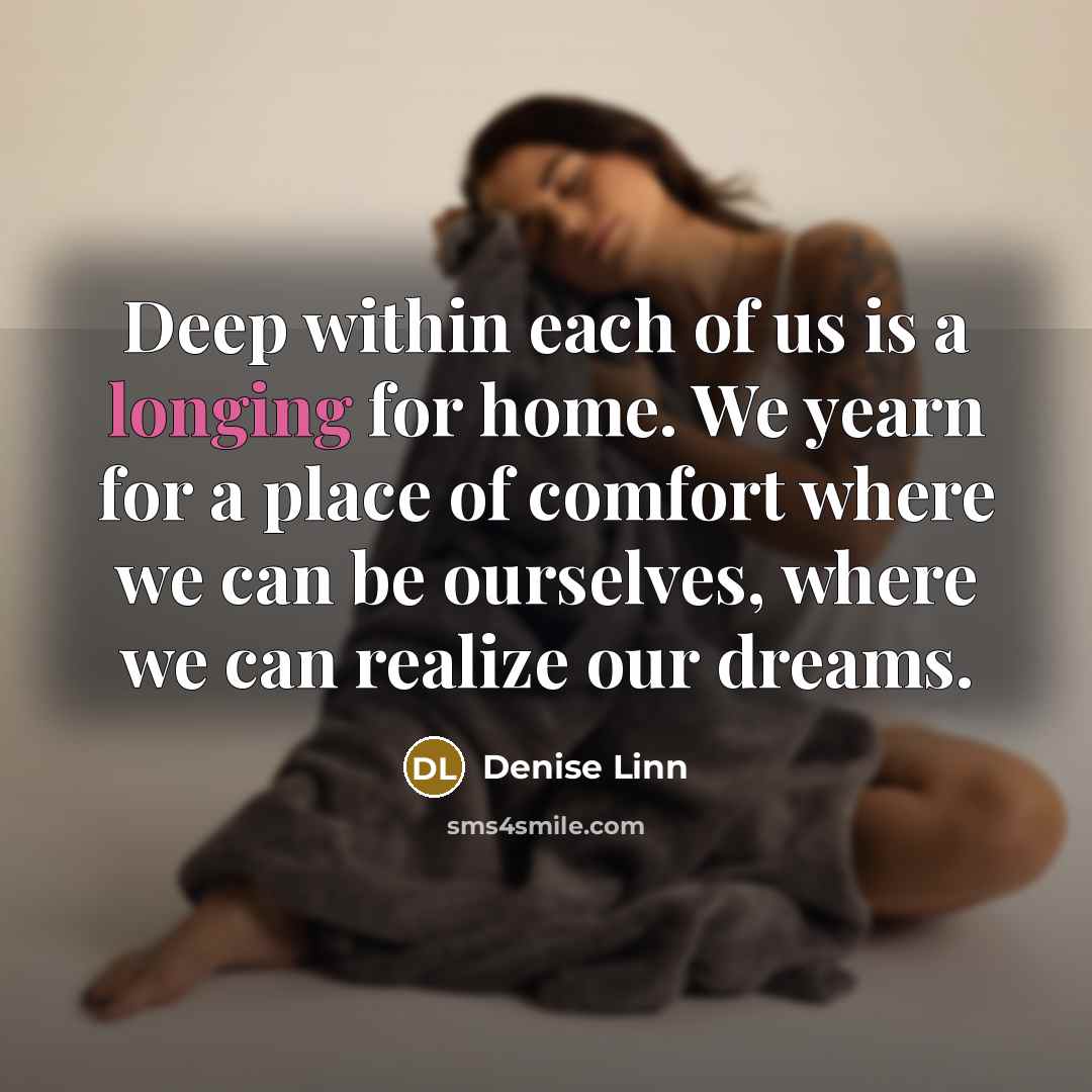 “Deep within each of us is a longing for home.…” quote by Denise Linn