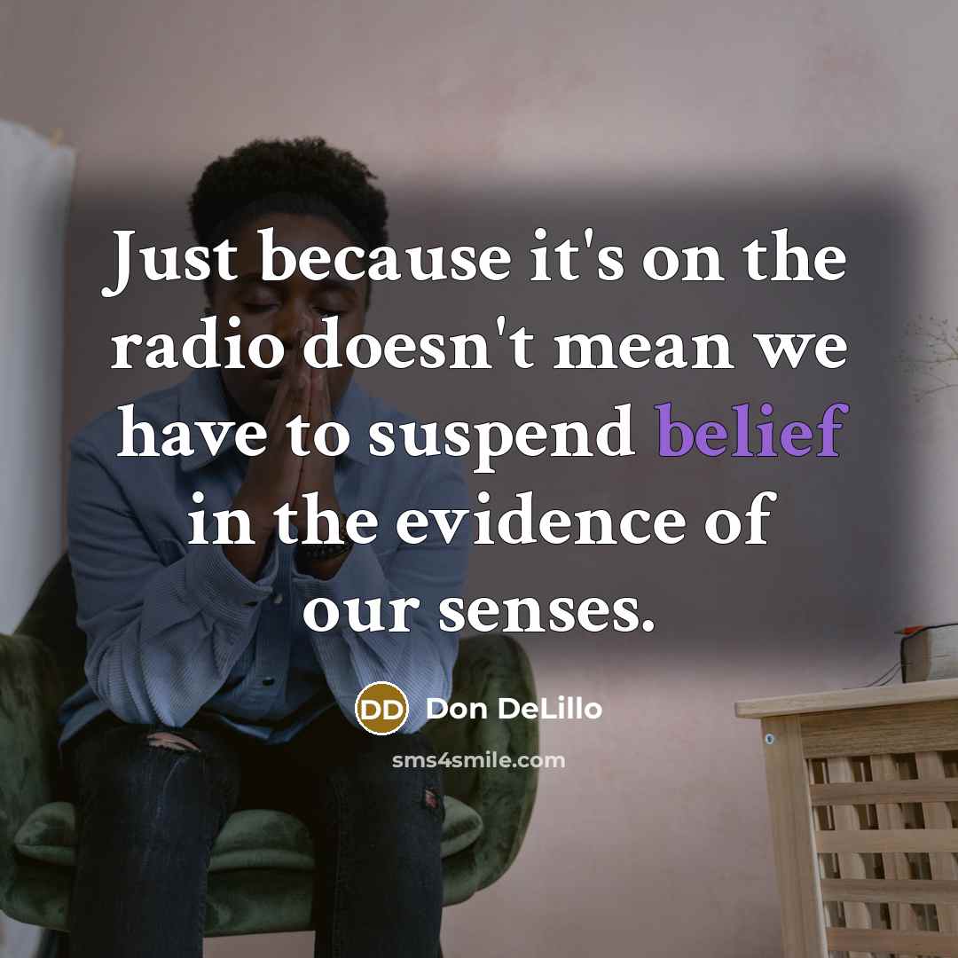 “Just because it's on the radio doesn't mean we have…” quote by Don DeLillo