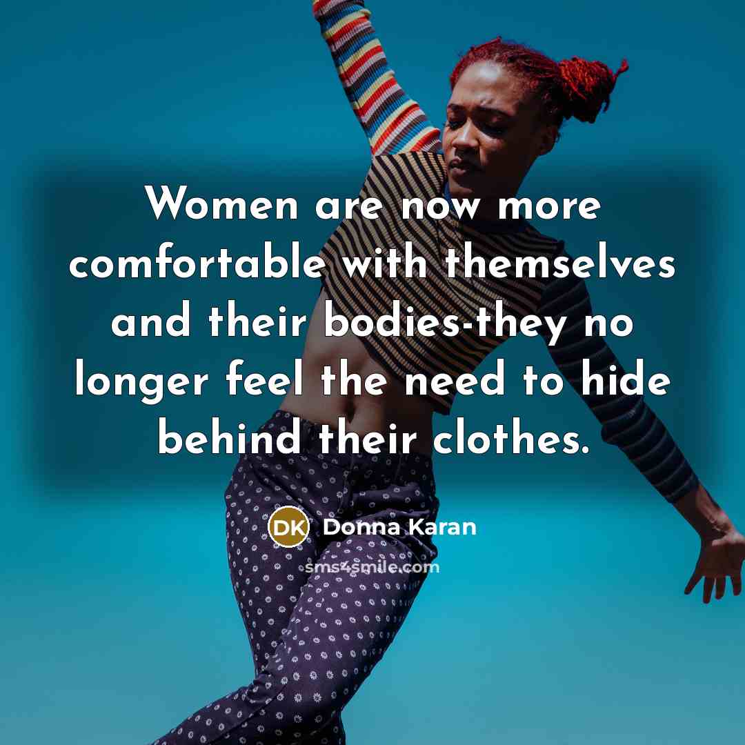 “Women are now more comfortable with themselves and their bodies-they…” quote by Donna Karan