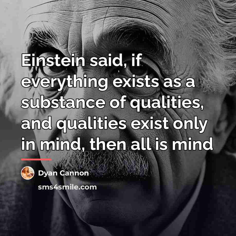 “Einstein said, if everything exists as a substance of qualities,…” quote by Dyan Cannon
