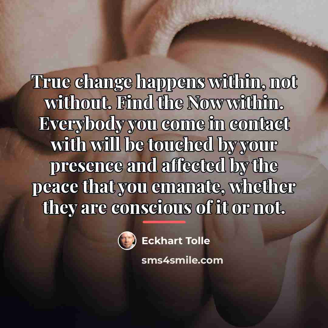“True change happens within, not without. Find the Now within.…” quote by Eckhart Tolle