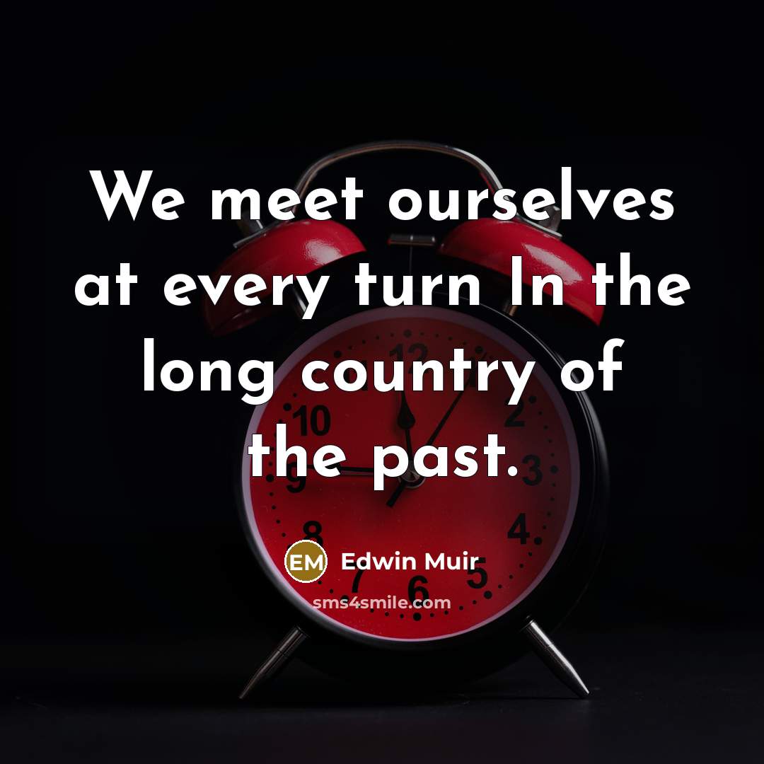 “We meet ourselves at every turn In the long country…” quote by Edwin Muir