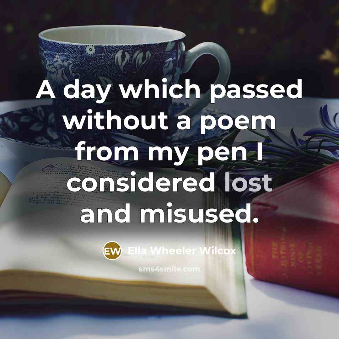 “A day which passed without a poem from my pen…” quote by Ella Wheeler Wilcox