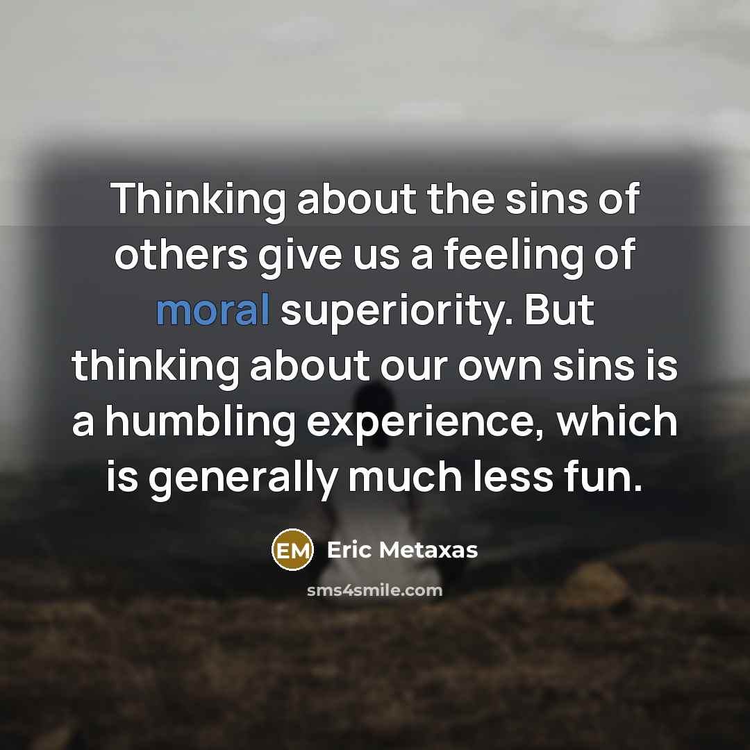 “Thinking about the sins of others give us a feeling…” quote by Eric Metaxas