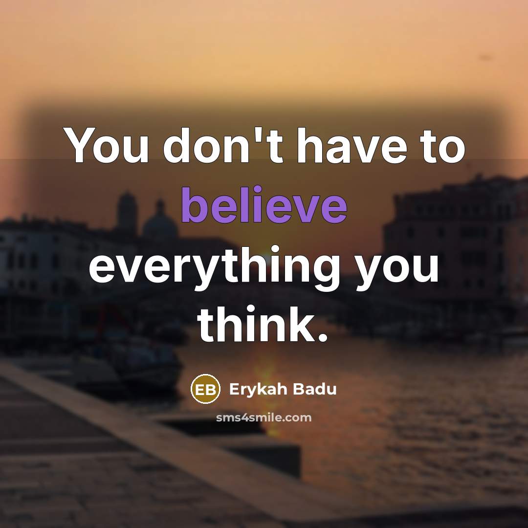 “You don't have to believe everything you think.…” quote by Erykah Badu