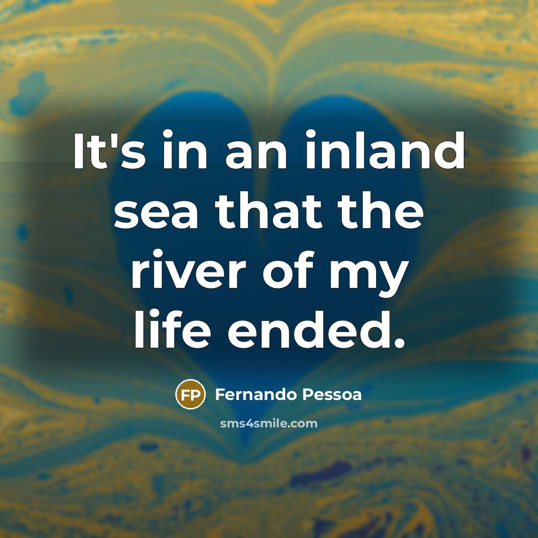 “It's in an inland sea that the river of my…” quote by Fernando Pessoa