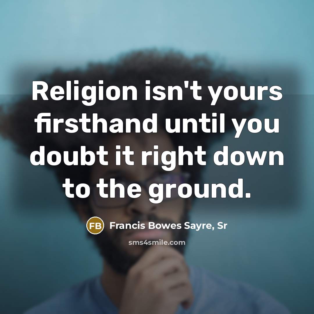 “Religion isn't yours firsthand until you doubt it right down…” quote by Francis Bowes Sayre, Sr
