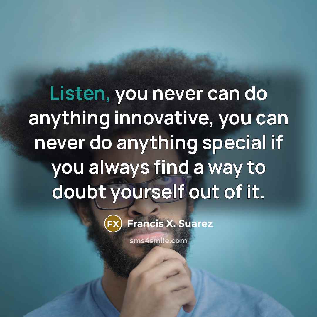 “Listen, you never can do anything innovative, you can never…” quote by Francis X. Suarez
