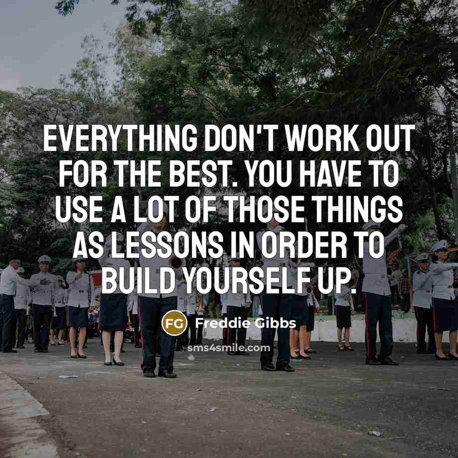 “Everything don't work out for the best. You have to…” quote by Freddie Gibbs