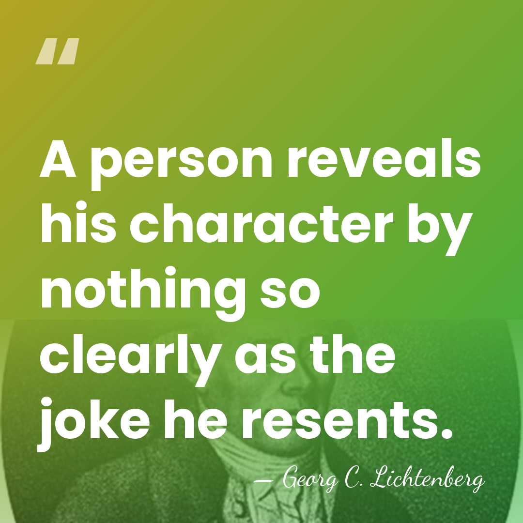 A person reveals his character by nothing so clearly as the joke&hellip; - Georg C. Lichtenberg