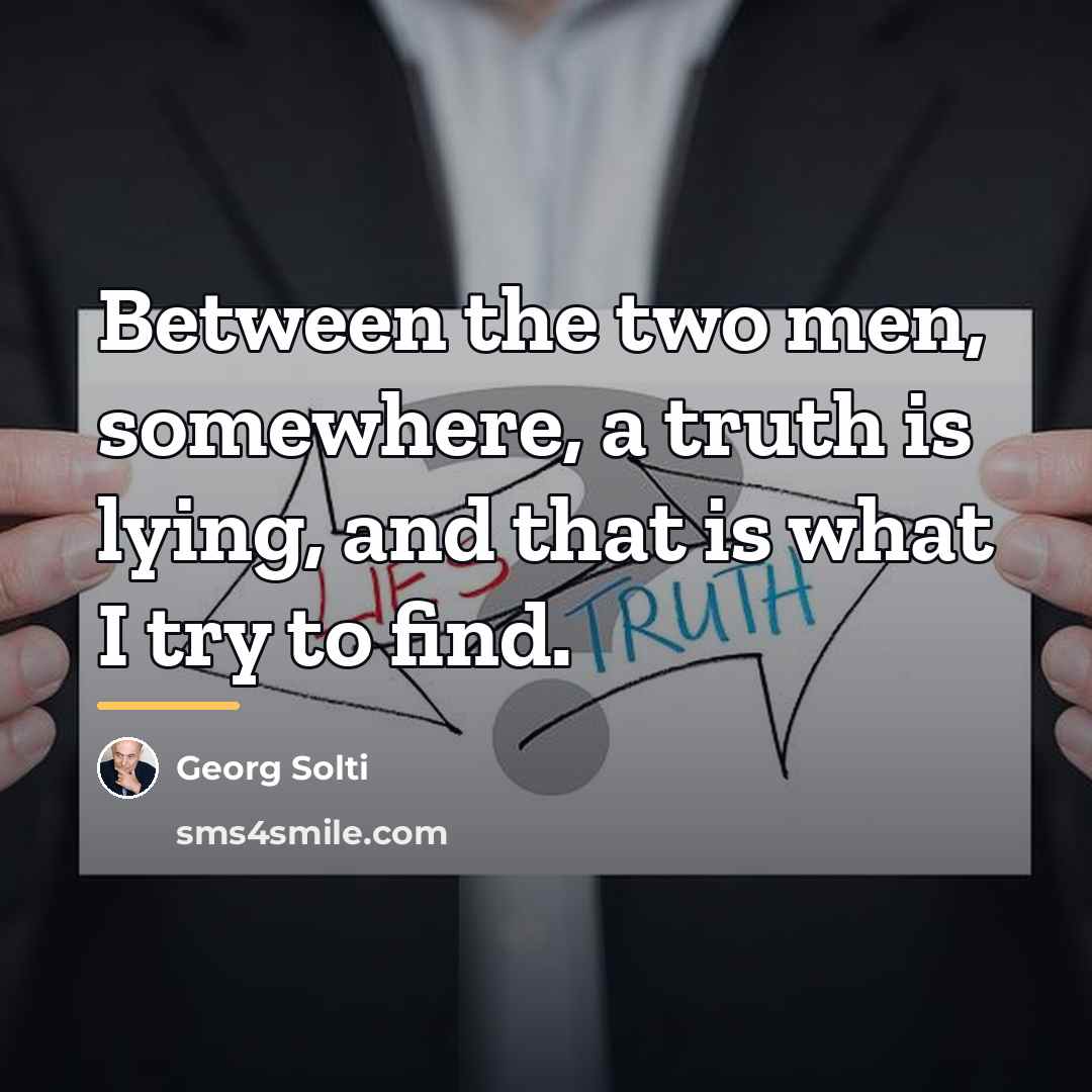 “Between the two men, somewhere, a truth is lying, and…” quote by Georg Solti