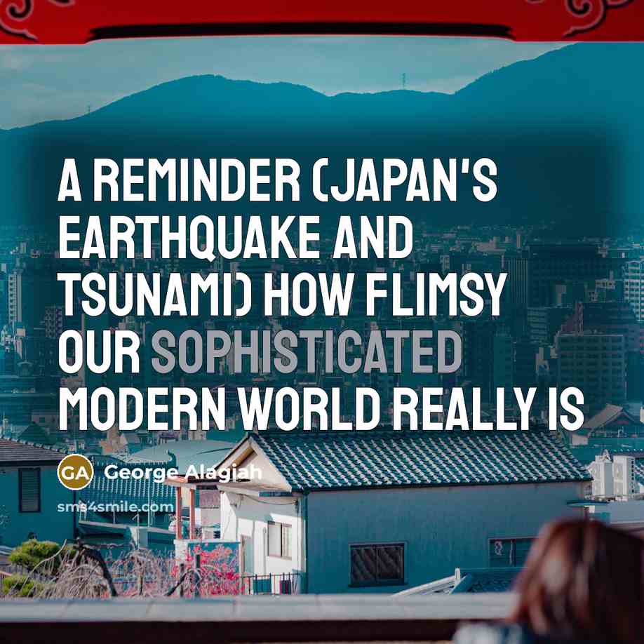 “A reminder (Japan's earthquake and tsunami) how flimsy our sophisticated modern world really is” quote by George Alagiah