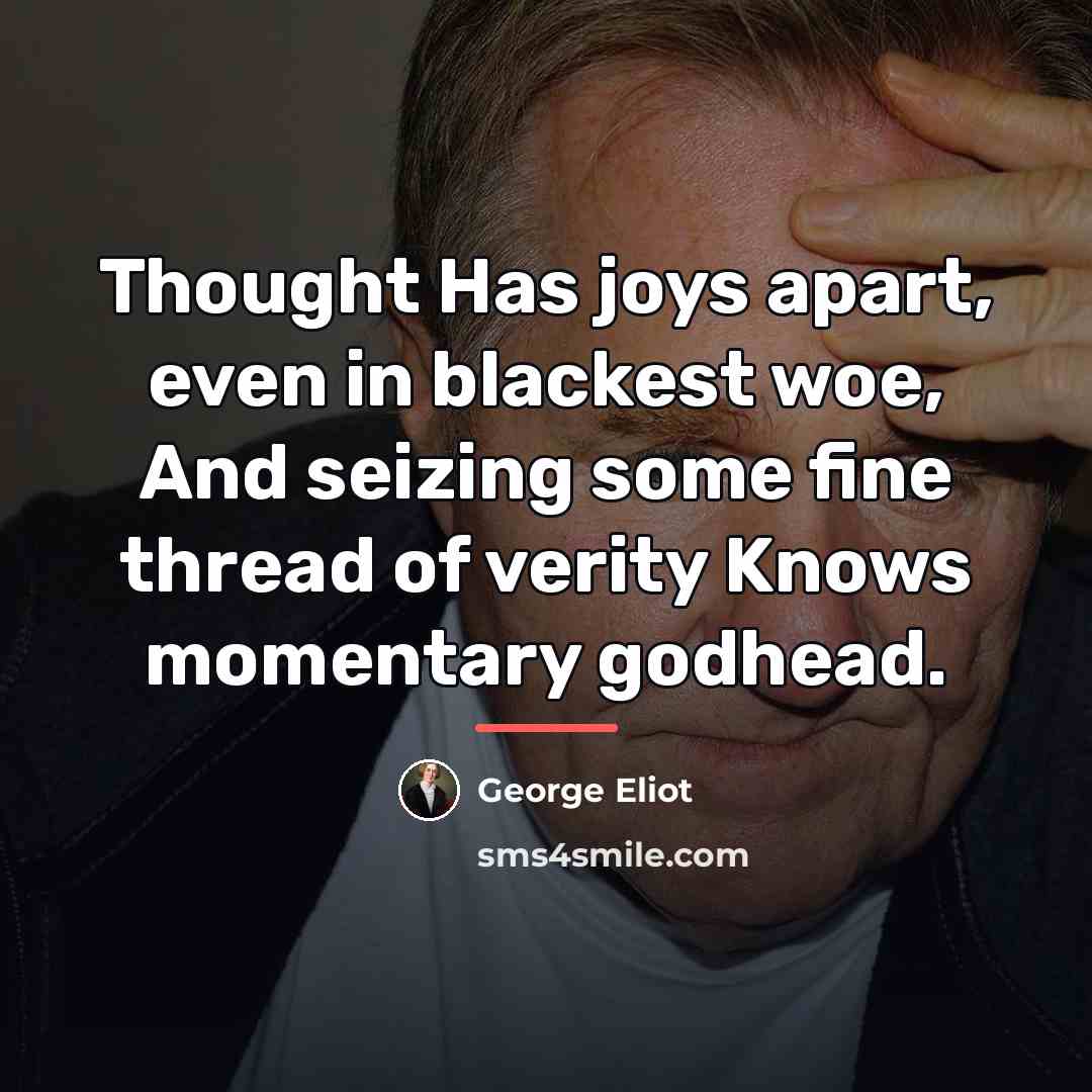 “Thought Has joys apart, even in blackest woe, And seizing…” quote by George Eliot