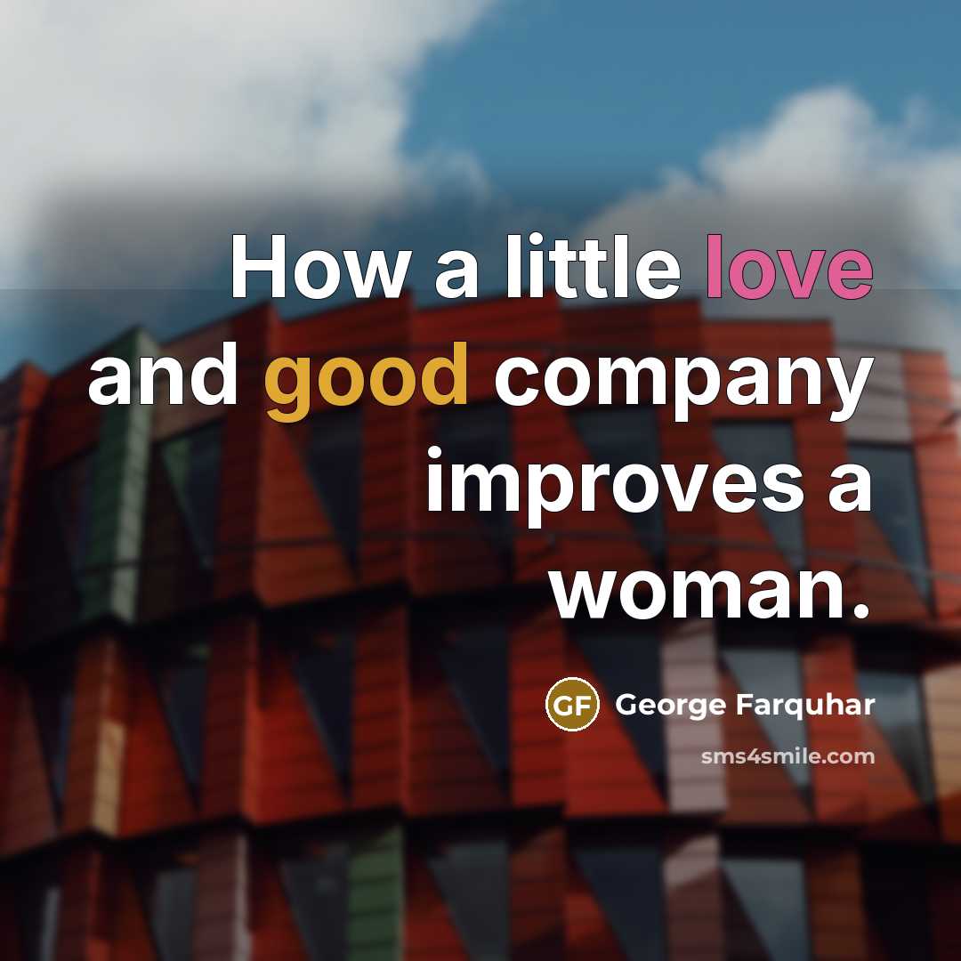 “How a little love and good company improves a woman.…” quote by George Farquhar
