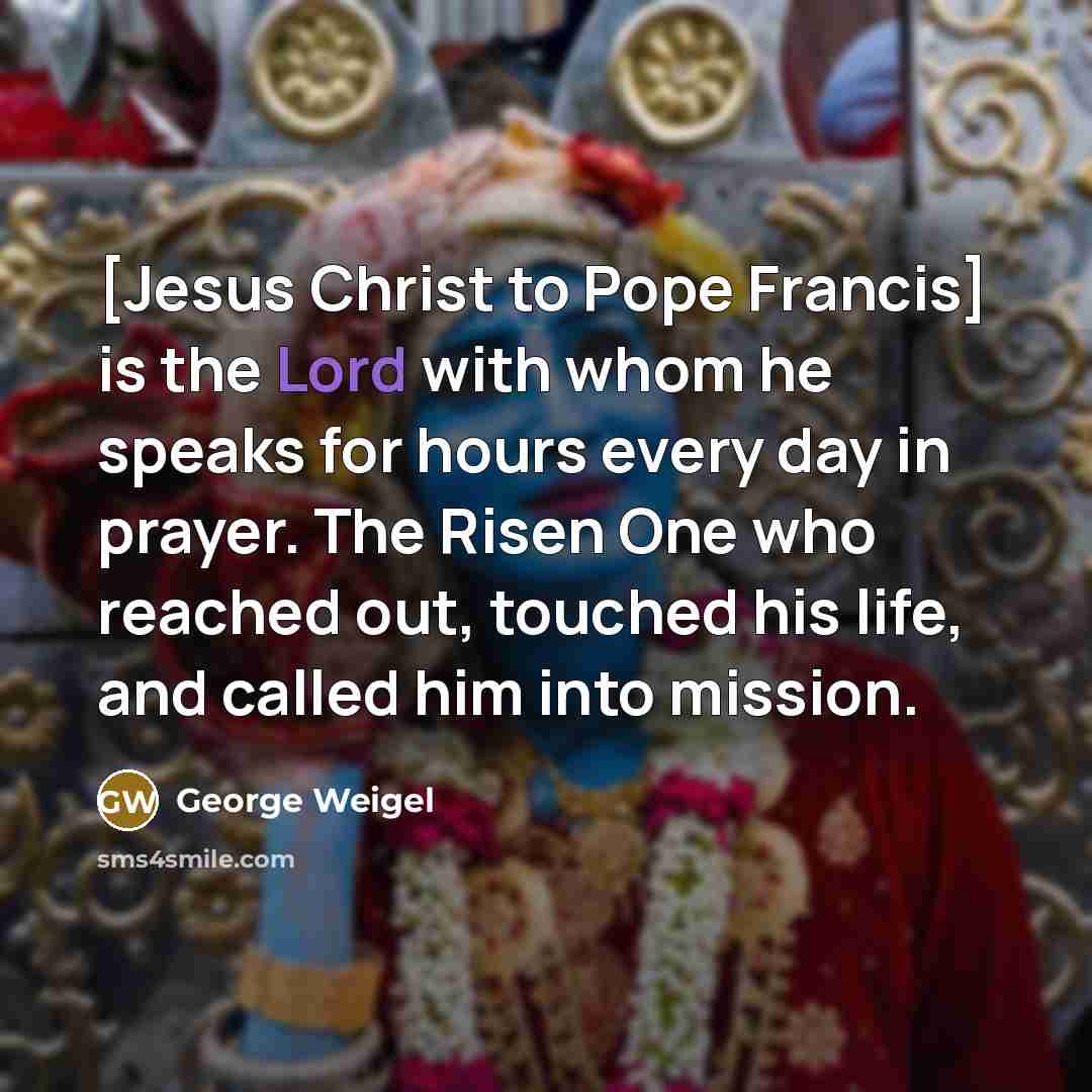“[Jesus Christ to Pope Francis] is the Lord with whom…” quote by George Weigel