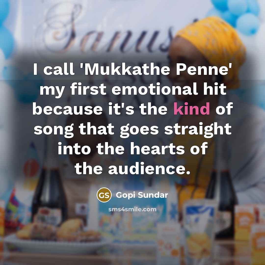“I call 'Mukkathe Penne' my first emotional hit because it's…” quote by Gopi Sundar