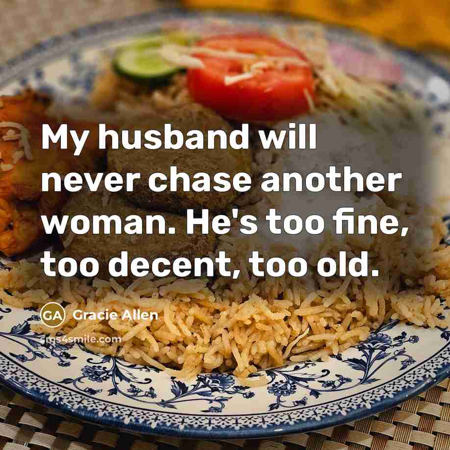 “My husband will never chase another woman. He's too fine,…” quote by Gracie Allen