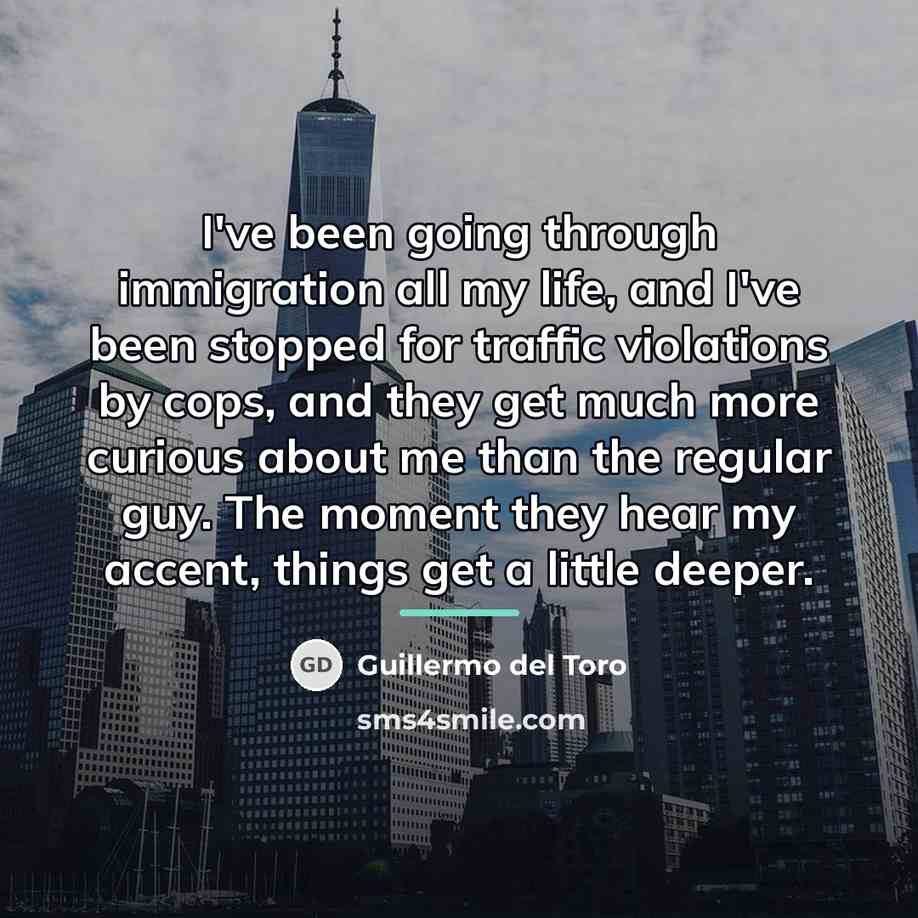 “I've been going through immigration all my life, and I've…” quote by Guillermo del Toro