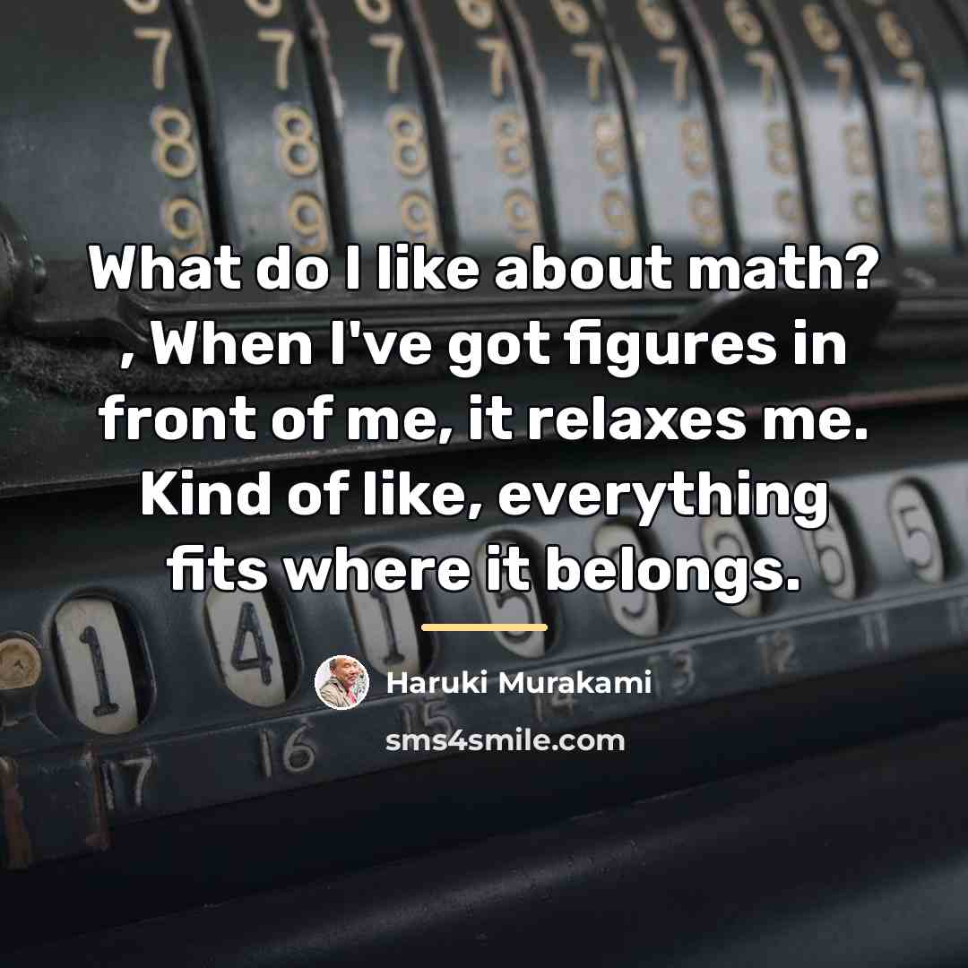“What do I like about math? , When I've got…” quote by Haruki Murakami