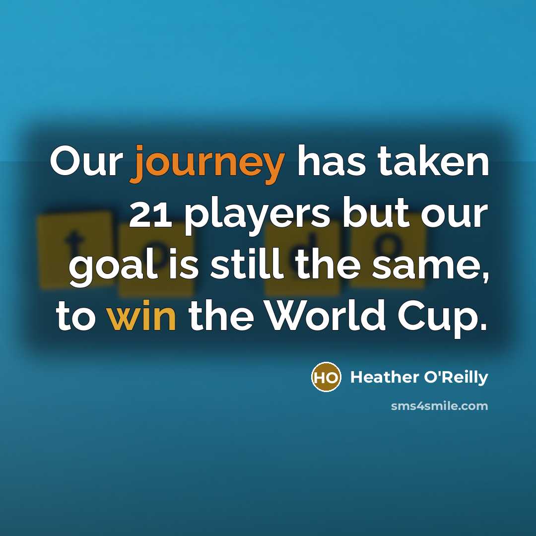 “Our journey has taken 21 players but our goal is…” quote by Heather O'Reilly