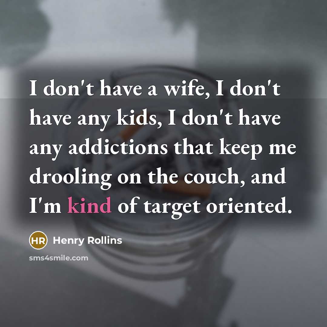 “I don't have a wife, I don't have any kids,…” quote by Henry Rollins