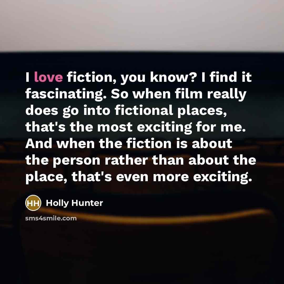 “I love fiction, you know? I find it fascinating. So…” quote by Holly Hunter