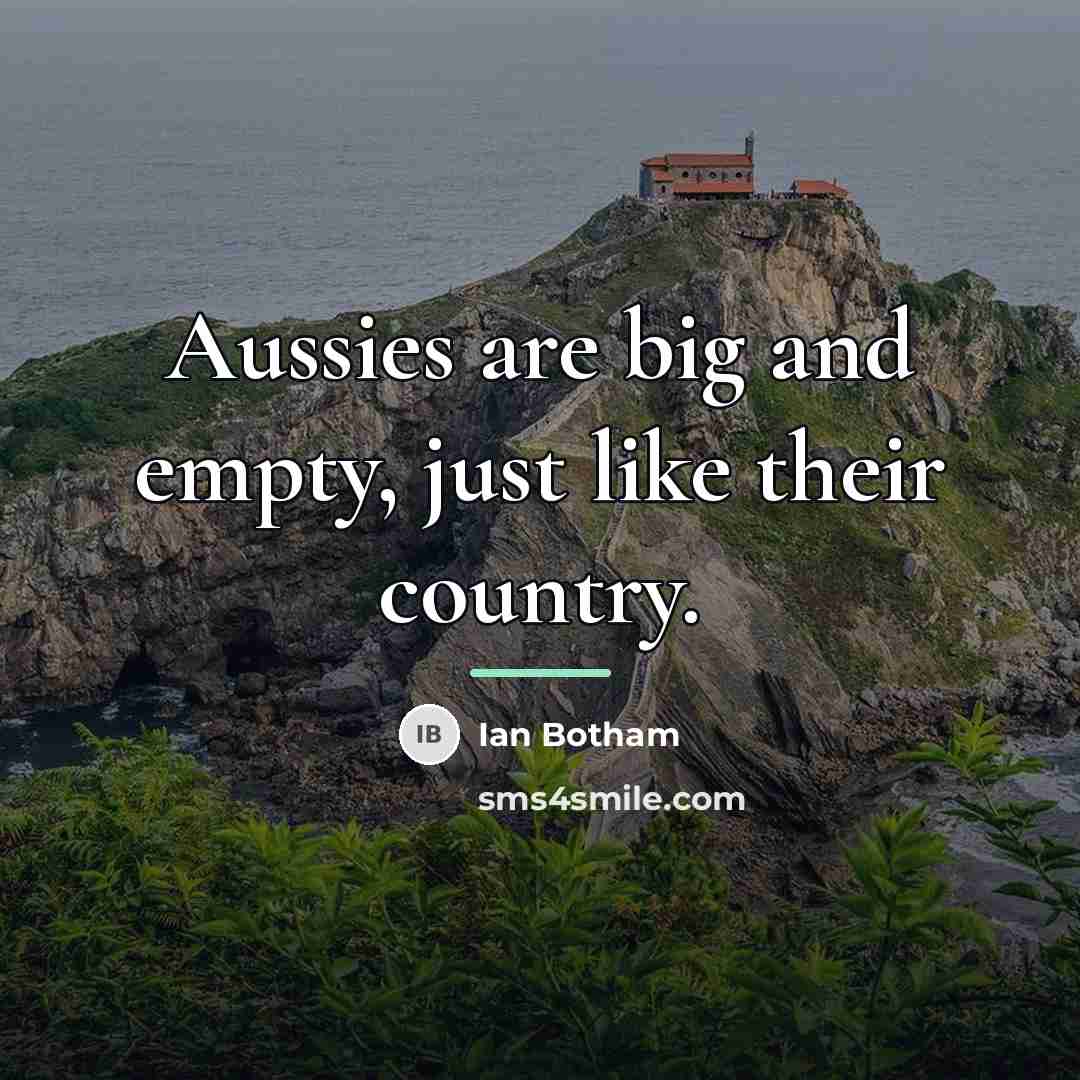 “Aussies are big and empty, just like their country.…” quote by Ian Botham