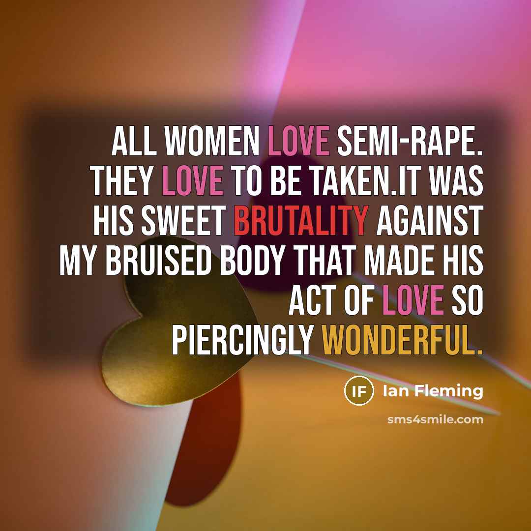 “All women love semi-rape. They love to be taken.It was…” quote by Ian Fleming