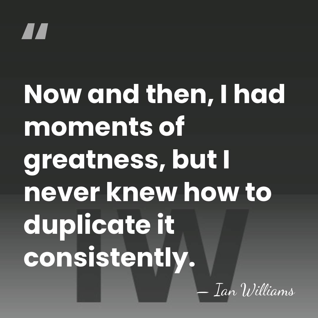 Now and then, I had moments of greatness, but I never knew&hellip; - Ian Williams