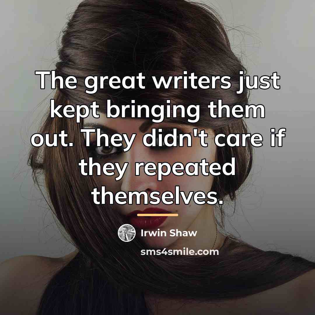 “The great writers just kept bringing them out. They didn't…” quote by Irwin Shaw