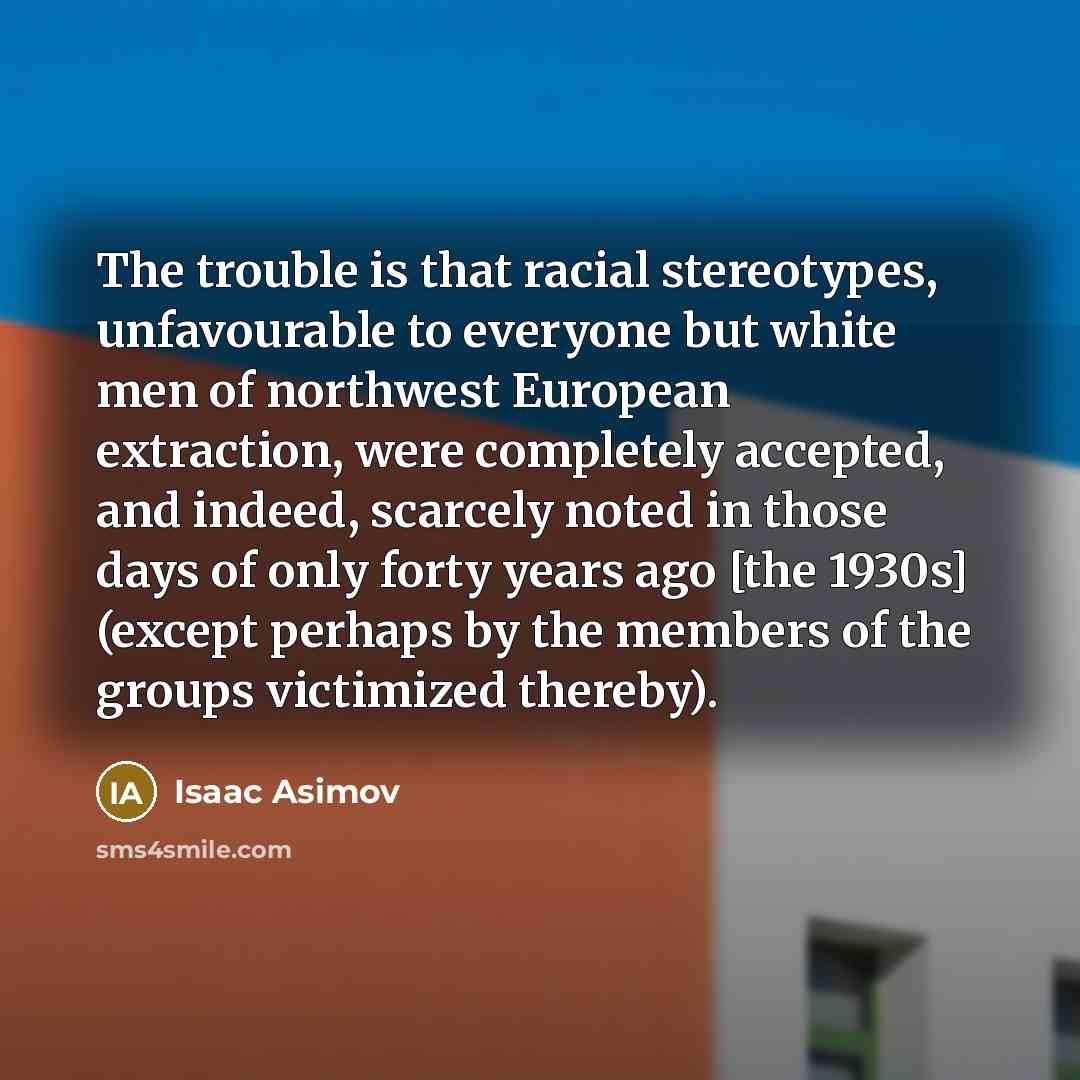 “The trouble is that racial stereotypes, unfavourable to everyone but…” quote by Isaac Asimov