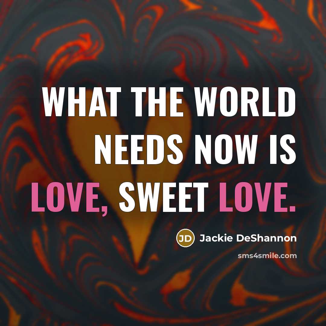 “What the world needs now is love, sweet love.…” quote by Jackie DeShannon