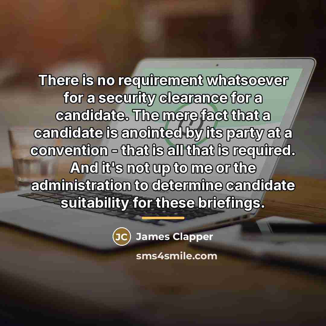 “There is no requirement whatsoever for a security clearance for…” quote by James Clapper