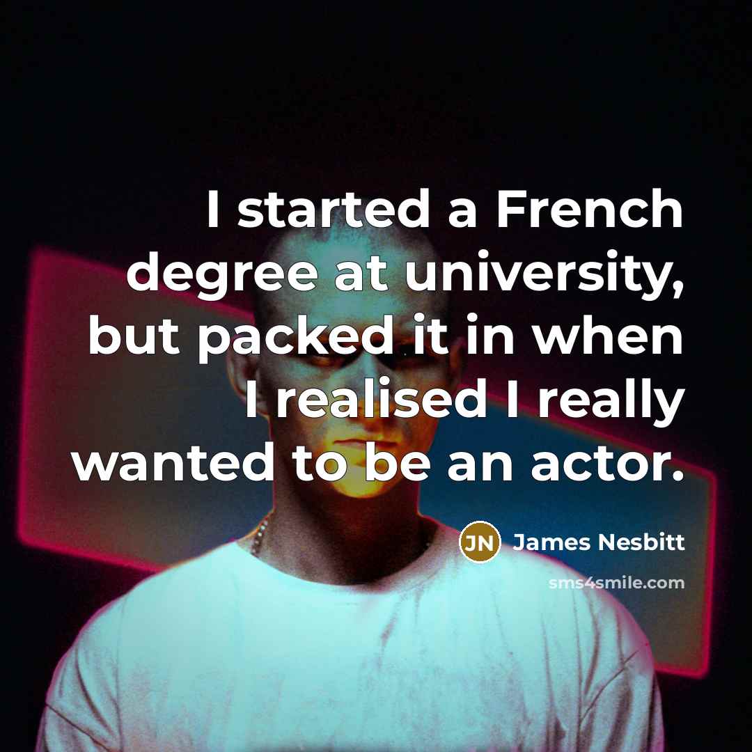 “I started a French degree at university, but packed it…” quote by James Nesbitt
