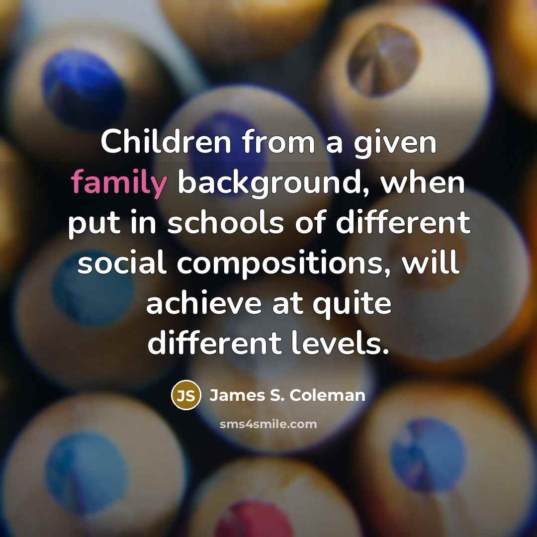 “Children from a given family background, when put in schools…” quote by James S. Coleman