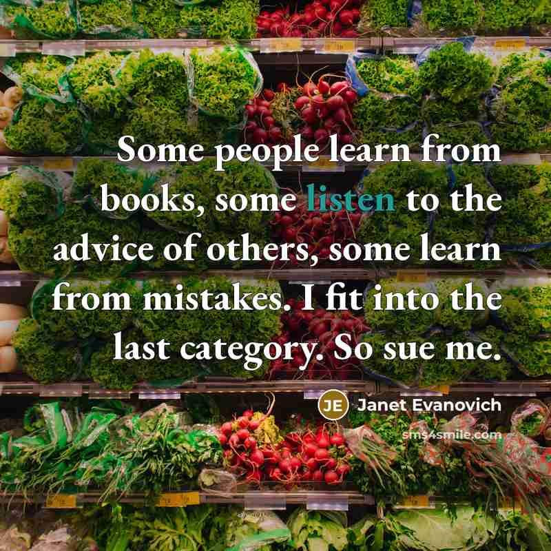 “Some people learn from books, some listen to the advice…” quote by Janet Evanovich