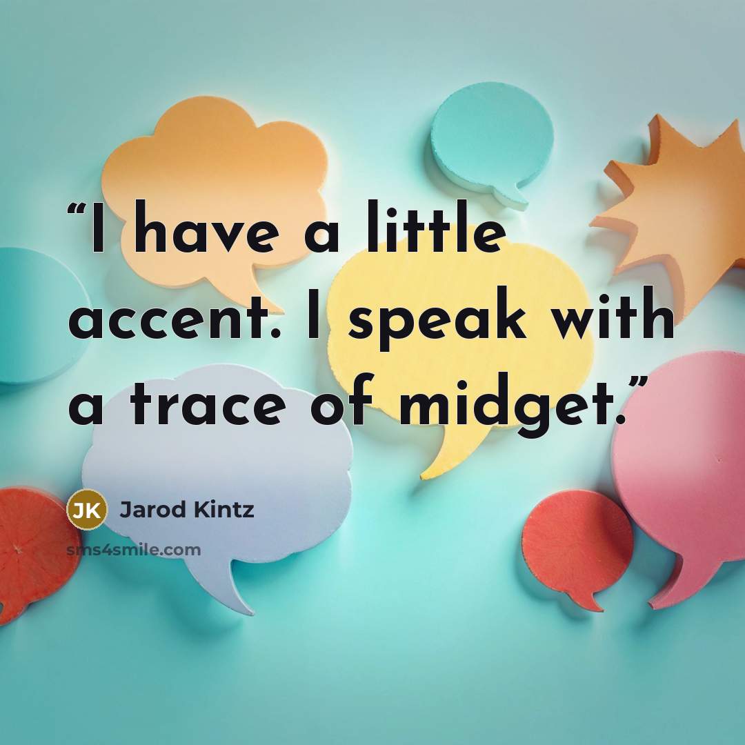 “I have a little accent. I speak with a trace of midget.” quote by Jarod Kintz