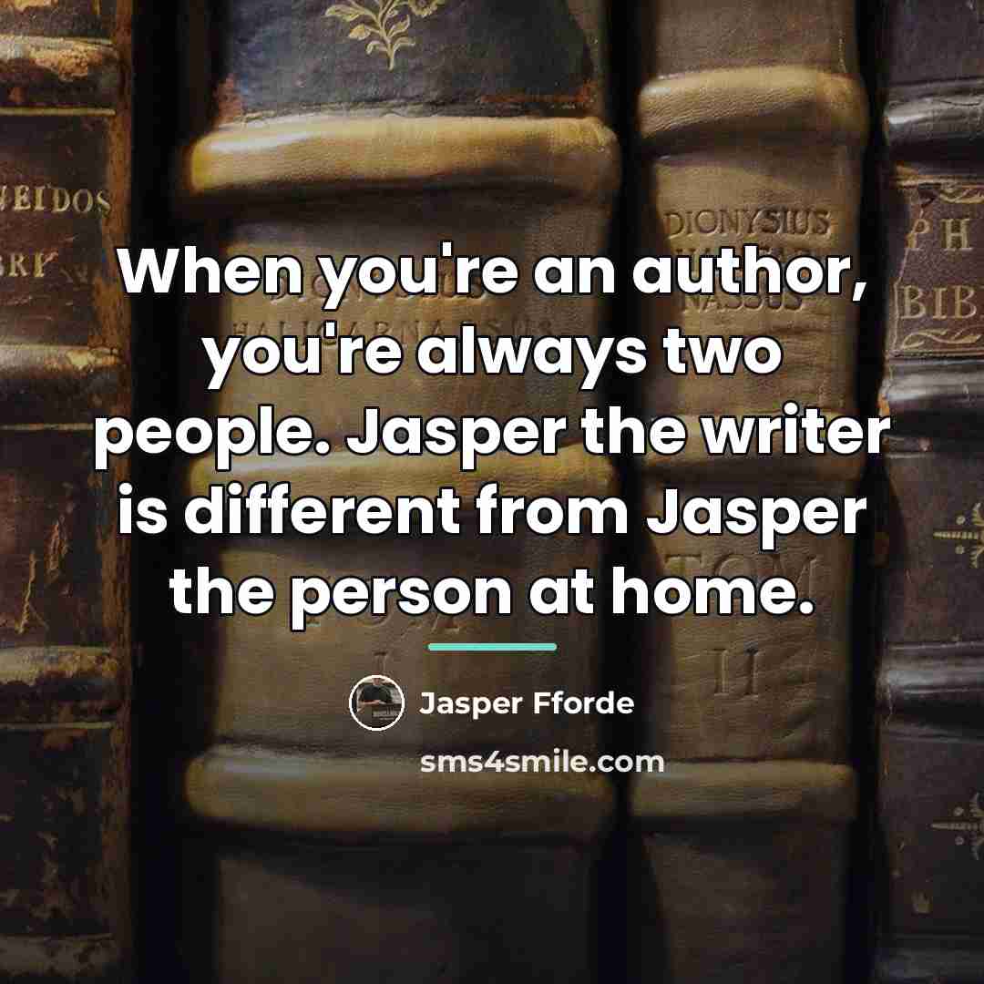 “When you're an author, you're always two people. Jasper the…” quote by Jasper Fforde