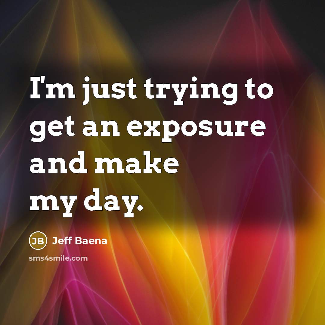 “I'm just trying to get an exposure and make my…” quote by Jeff Baena
