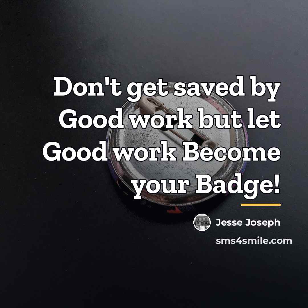 “Don't get saved by Good work but let Good work…” quote by Jesse Joseph