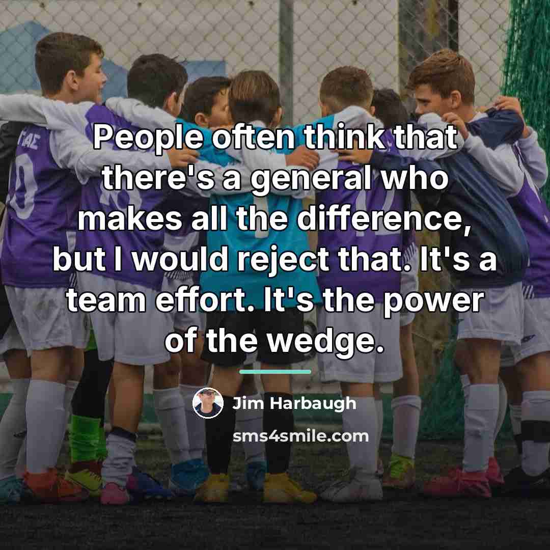 “People often think that there's a general who makes all…” quote by Jim Harbaugh