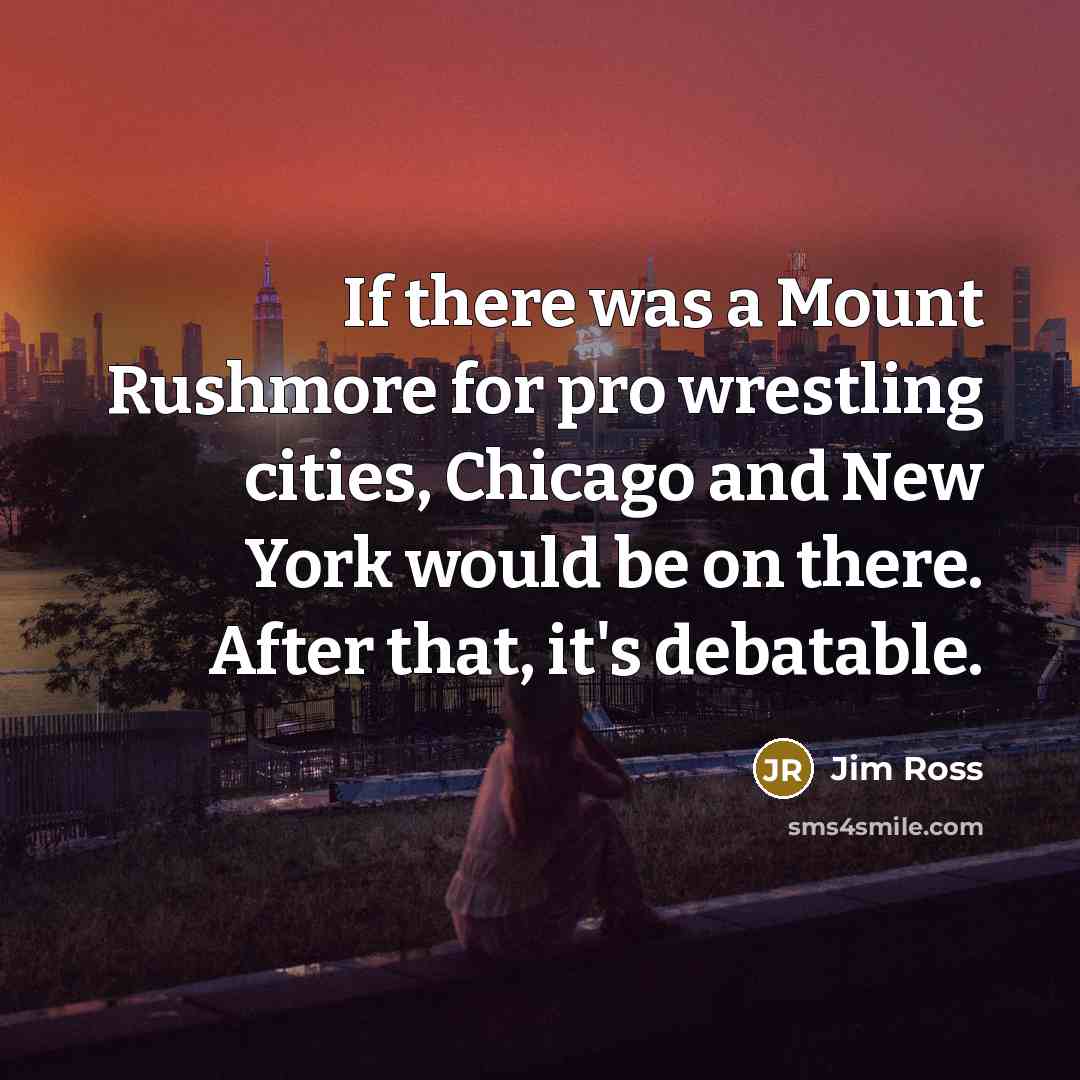 “If there was a Mount Rushmore for pro wrestling cities,…” quote by Jim Ross