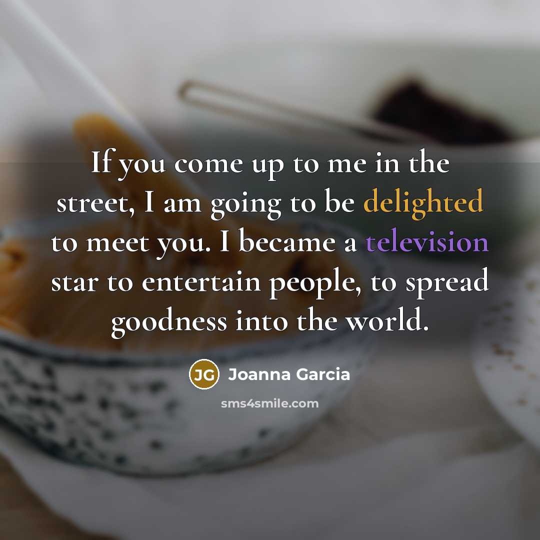 “If you come up to me in the street, I…” quote by Joanna Garcia
