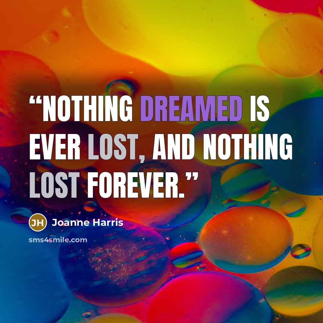 “Nothing dreamed is ever lost, and nothing lost forever.” quote by Joanne Harris