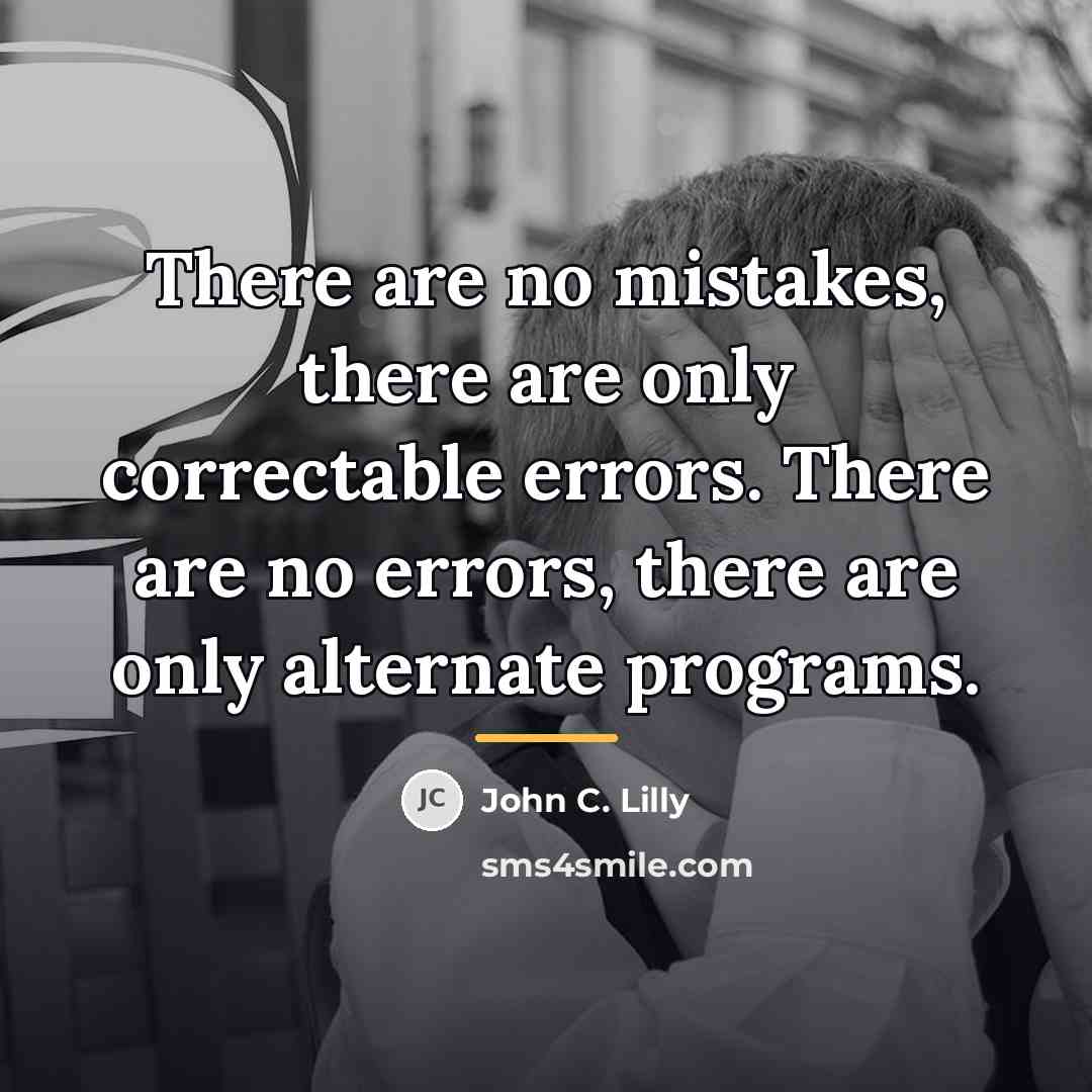 “There are no mistakes, there are only correctable errors. There…” quote by John C. Lilly