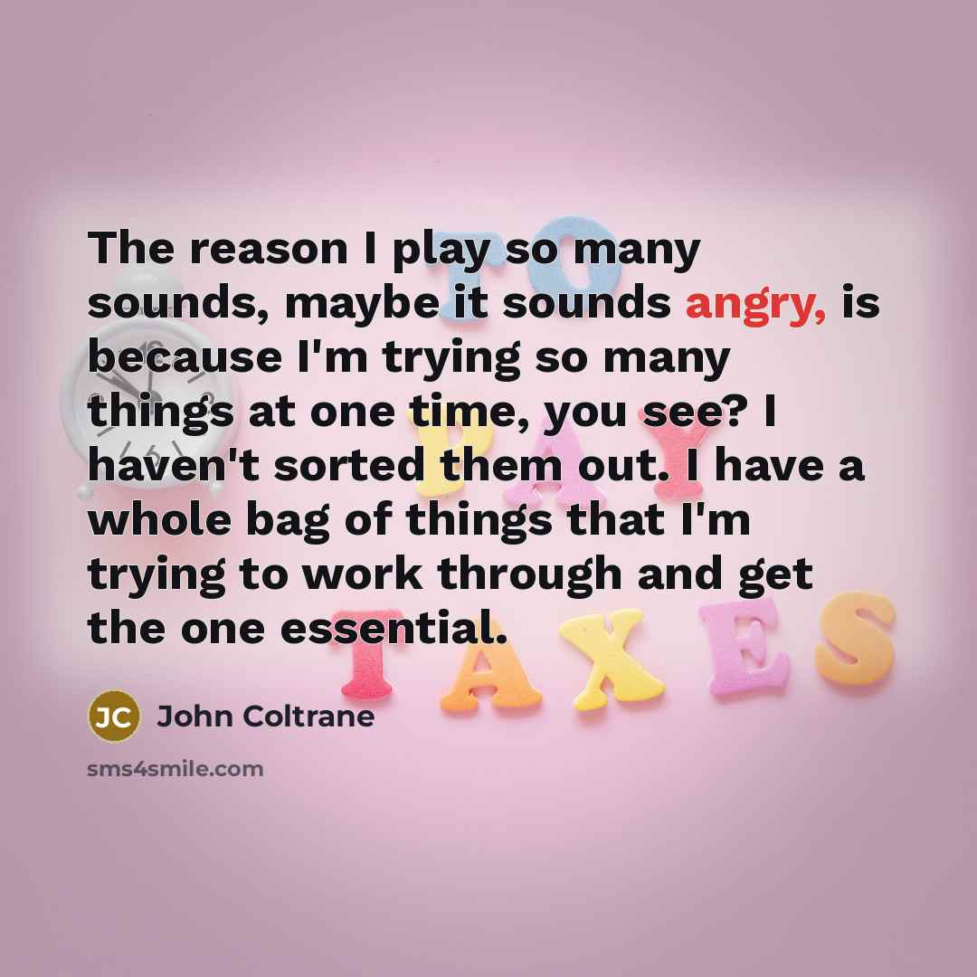 “The reason I play so many sounds, maybe it sounds…” quote by John Coltrane