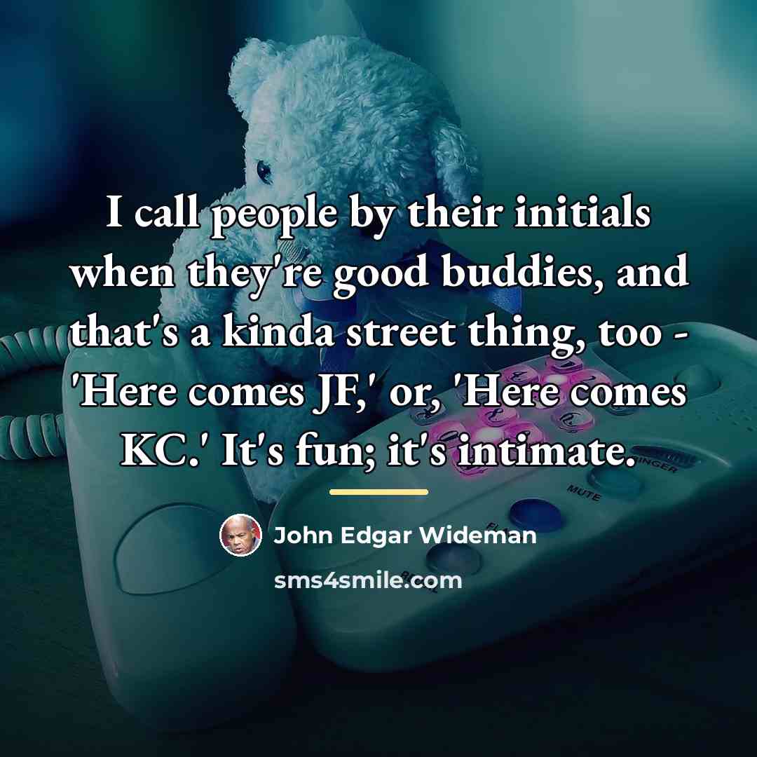 “I call people by their initials when they're good buddies,…” quote by John Edgar Wideman