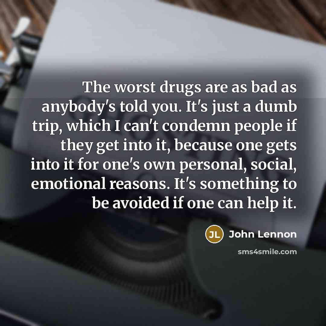 “The worst drugs are as bad as anybody's told you.…” quote by John Lennon