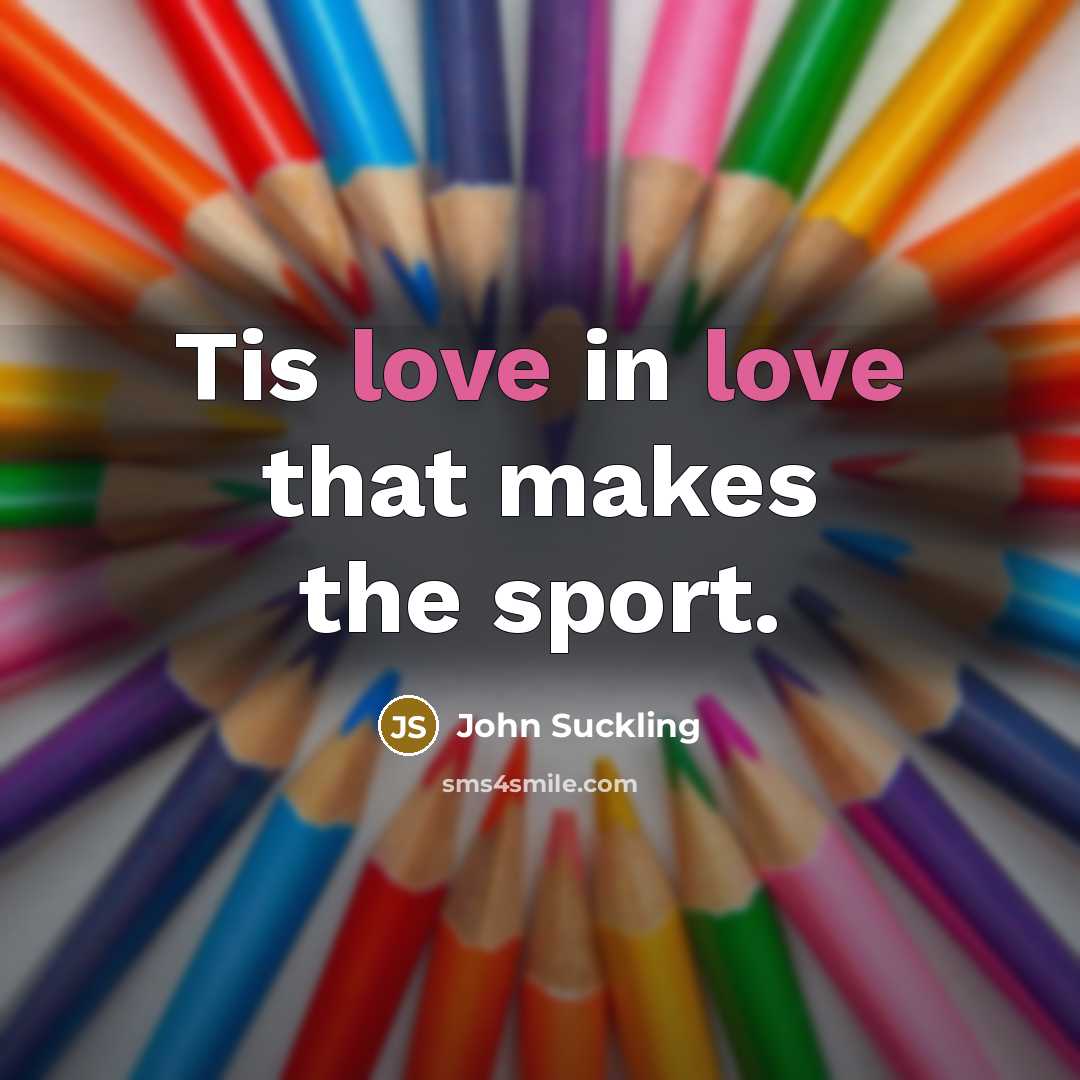“Tis love in love that makes the sport.…” quote by John Suckling