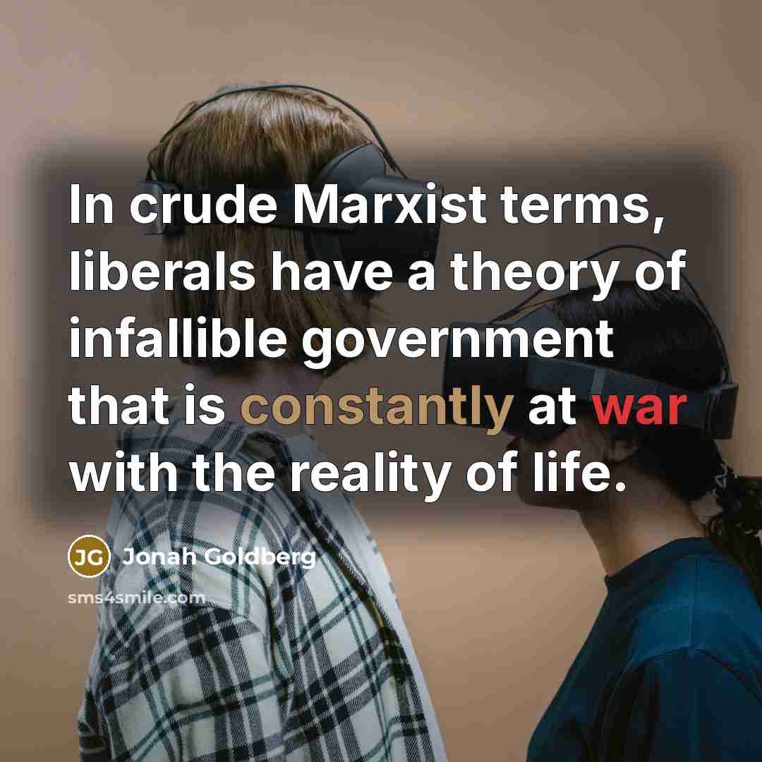 “In crude Marxist terms, liberals have a theory of infallible…” quote by Jonah Goldberg